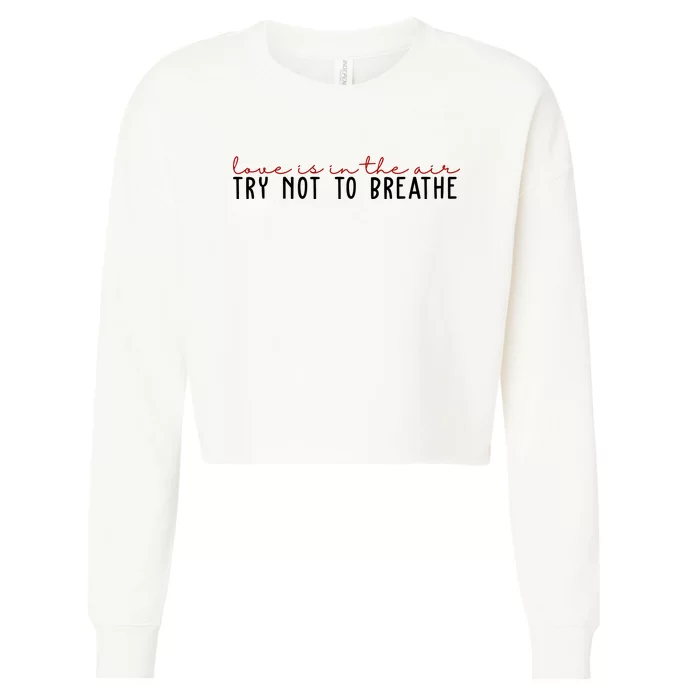 Love Is In The Air Try Not To Breathe Funny Valentine Cropped Pullover Crew