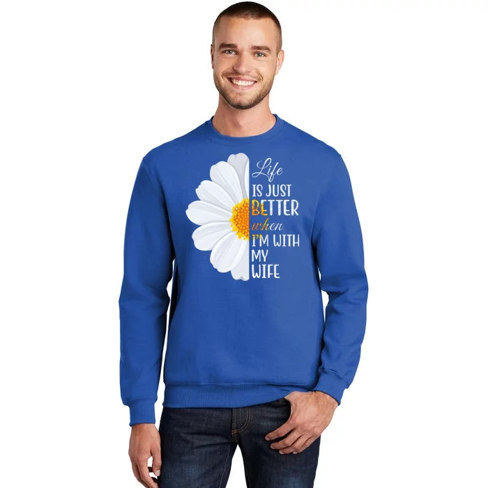 Life Is Just Better When I'm With My Wife Sunflower Tall Sweatshirt