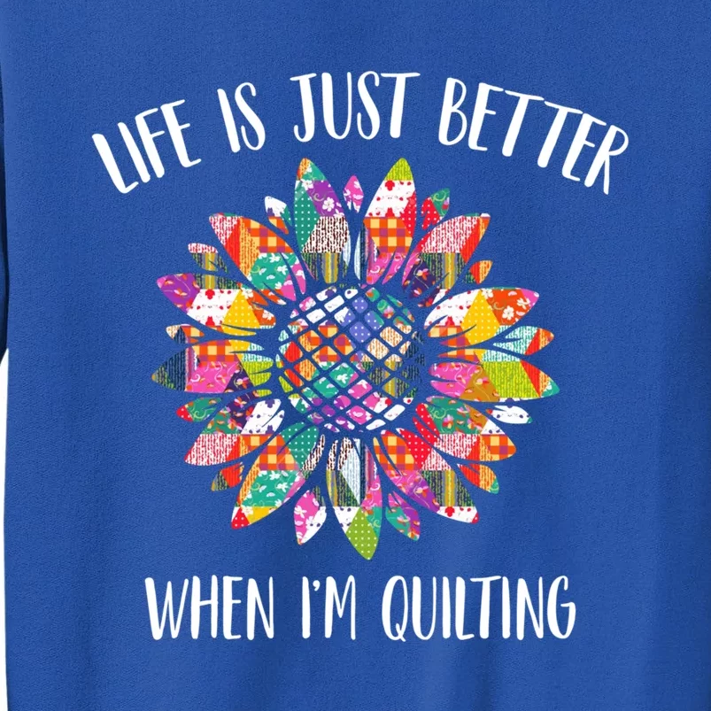 Life Is Just Better When I'm Quilting Funny Sewing Quilter Gift Tall Sweatshirt