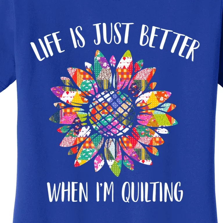 Life Is Just Better When I'm Quilting Funny Sewing Quilter Gift Women's T-Shirt