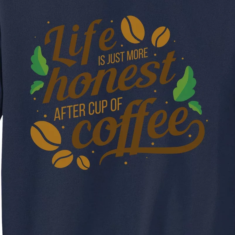 Life Is Just More Honest After Cup Of Coffee Funny Tall Sweatshirt