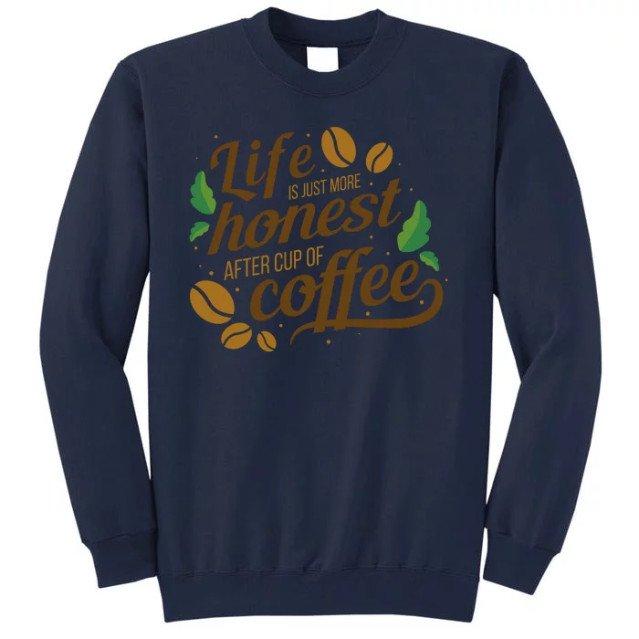 Life Is Just More Honest After Cup Of Coffee Funny Tall Sweatshirt