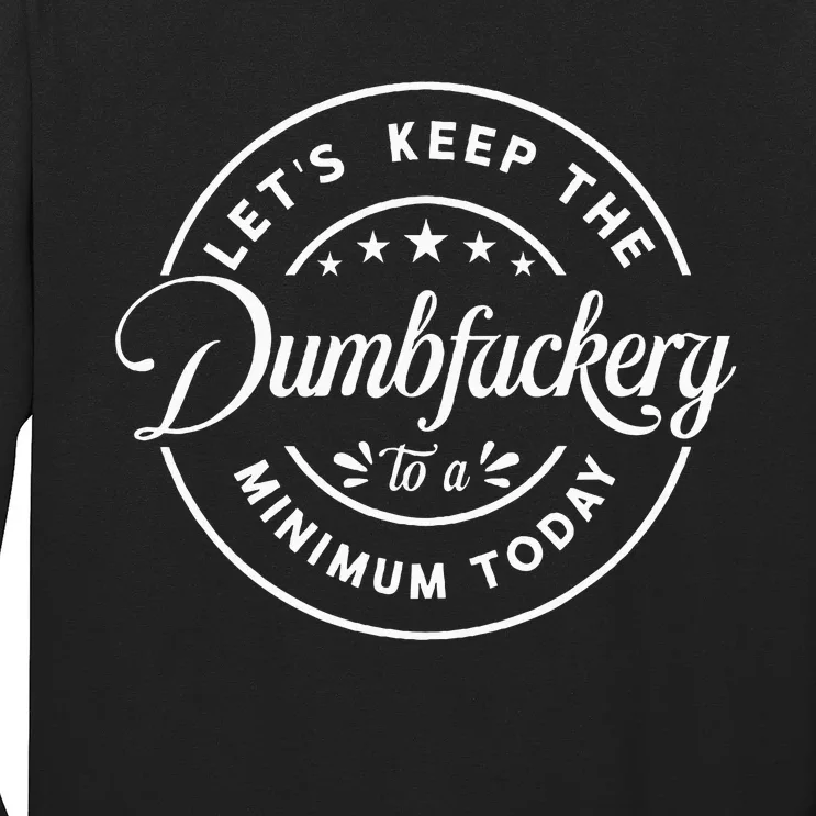 Let Is Keep The Dumbfuckery To Minimum Today Coworker Long Sleeve Shirt