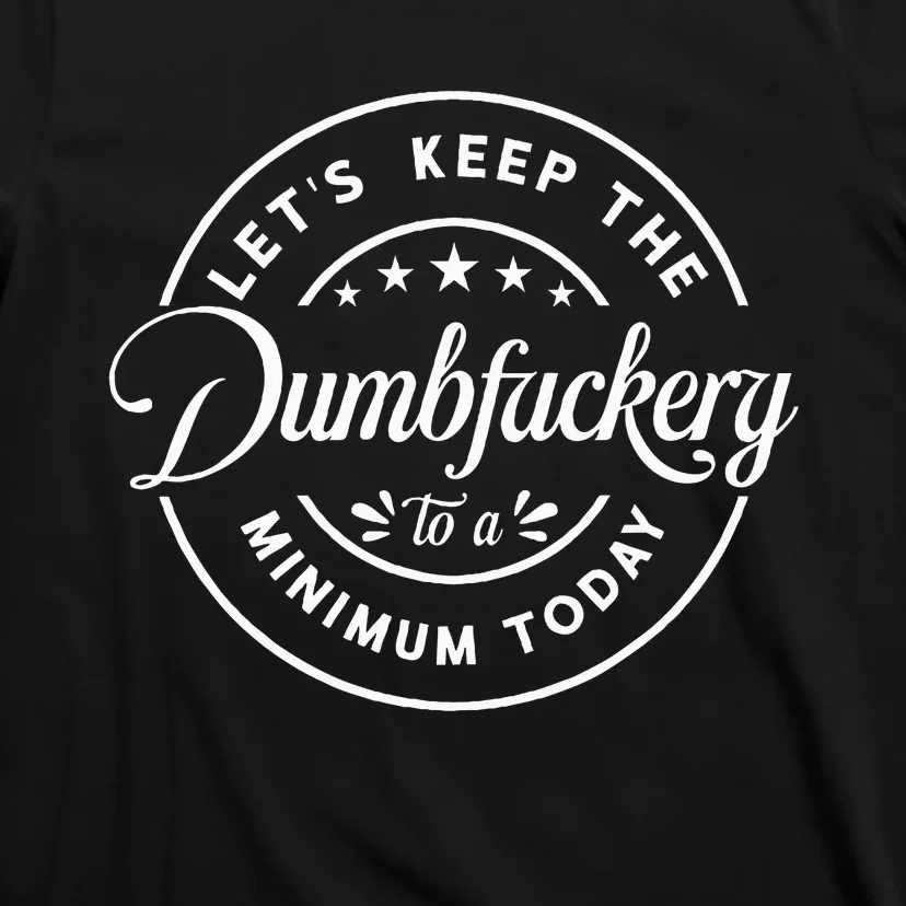 Let Is Keep The Dumbfuckery To Minimum Today Coworker T-Shirt