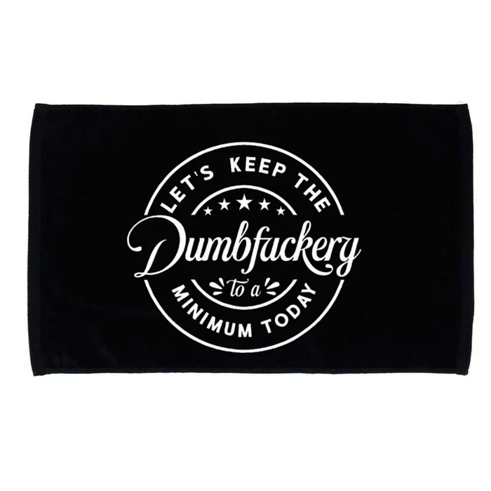 Let Is Keep The Dumbfuckery To Minimum Today Coworker Microfiber Hand Towel