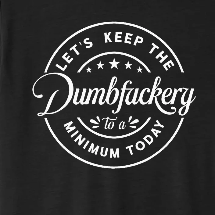 Let Is Keep The Dumbfuckery To Minimum Today Coworke ChromaSoft Performance T-Shirt