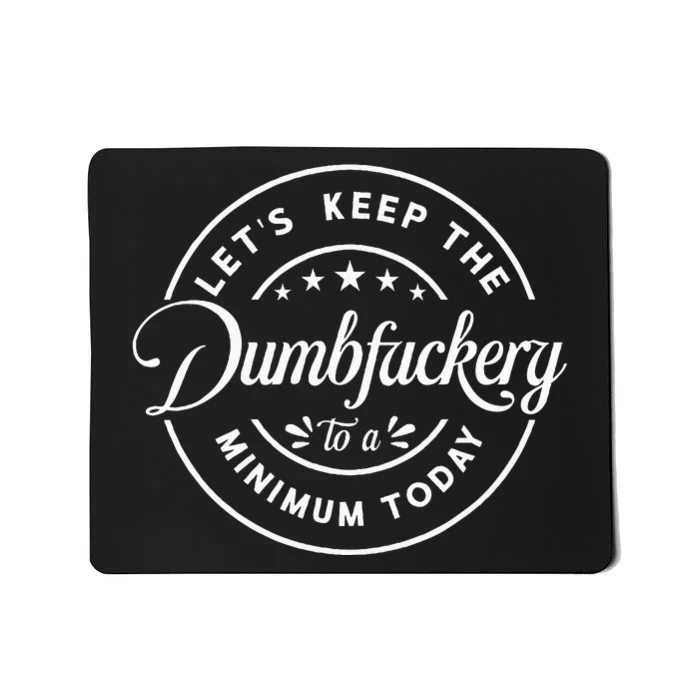 Let Is Keep The Dumbfuckery To Minimum Today Coworke Mousepad