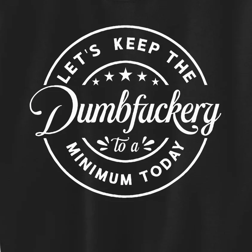 Let Is Keep The Dumbfuckery To Minimum Today Coworke Kids Sweatshirt