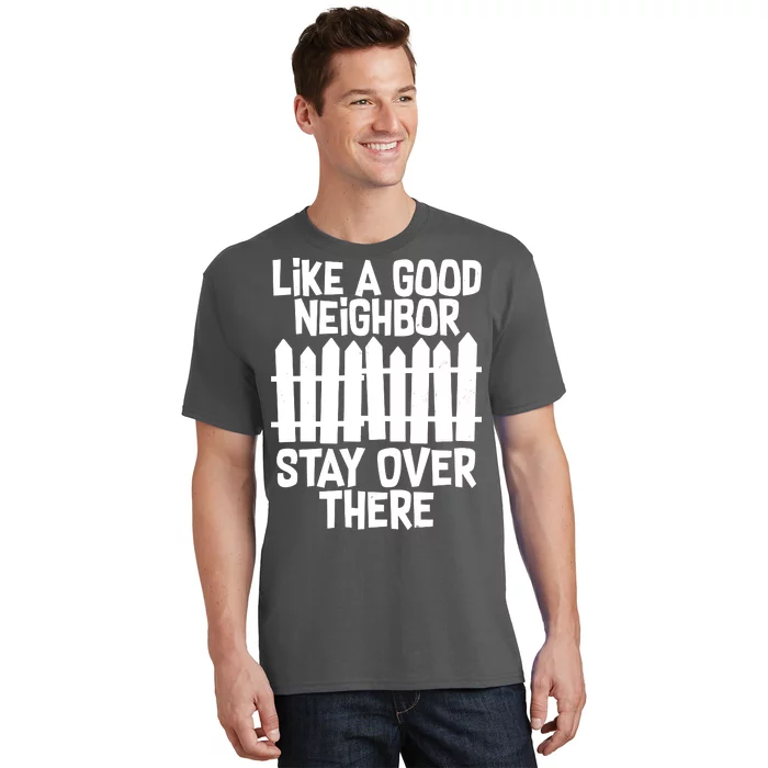 Like A Good Neighbor Stay Over There T-Shirt