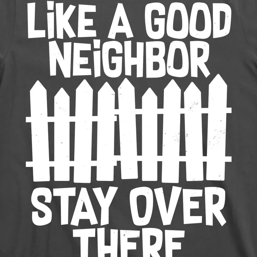 Like A Good Neighbor Stay Over There T-Shirt