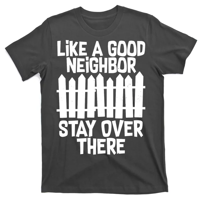 Like A Good Neighbor Stay Over There T-Shirt