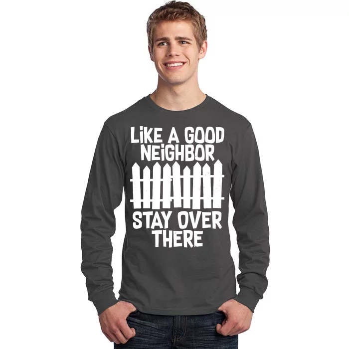 Like A Good Neighbor Stay Over There Tall Long Sleeve T-Shirt