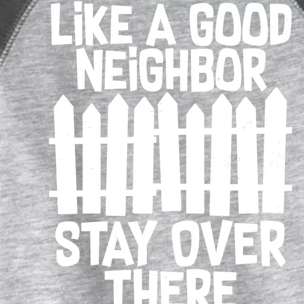 Like A Good Neighbor Stay Over There Toddler Fine Jersey T-Shirt