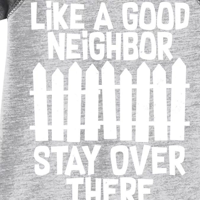 Like A Good Neighbor Stay Over There Infant Baby Jersey Bodysuit