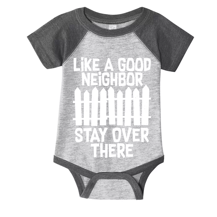 Like A Good Neighbor Stay Over There Infant Baby Jersey Bodysuit