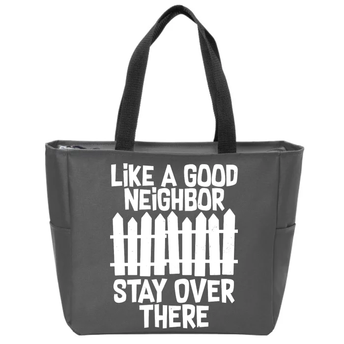 Like A Good Neighbor Stay Over There Zip Tote Bag