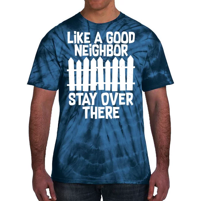 Like A Good Neighbor Stay Over There Tie-Dye T-Shirt