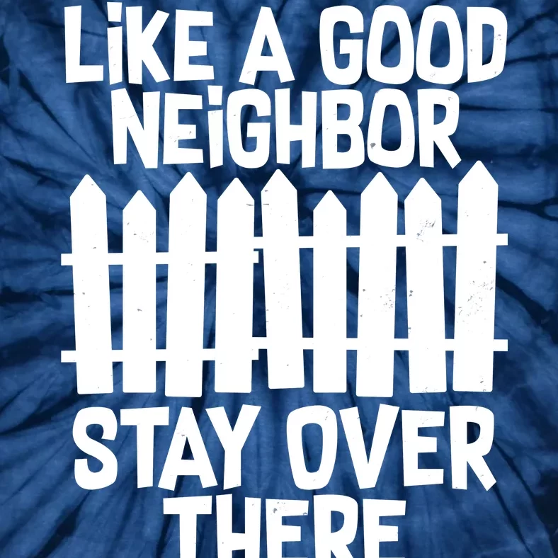 Like A Good Neighbor Stay Over There Tie-Dye T-Shirt