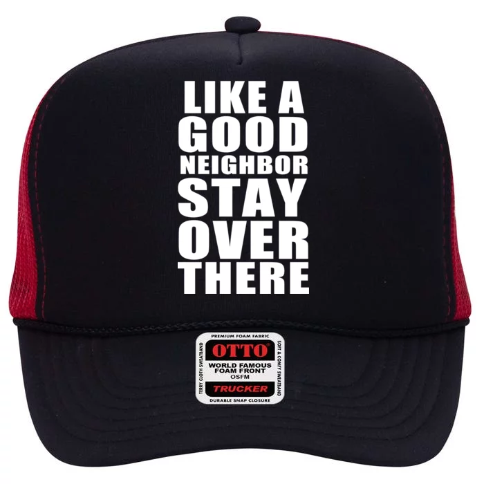 Like A Good Neighbor Stay Over There Funny High Crown Mesh Trucker Hat