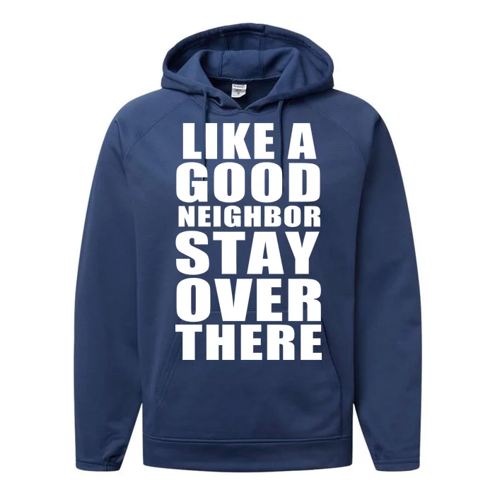 Like A Good Neighbor Stay Over There Funny Performance Fleece Hoodie