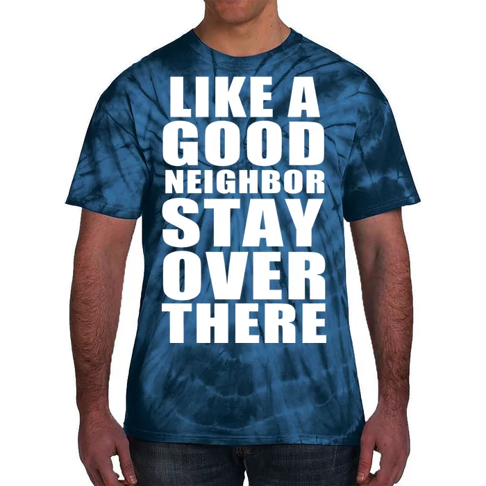 Like A Good Neighbor Stay Over There Funny Tie-Dye T-Shirt