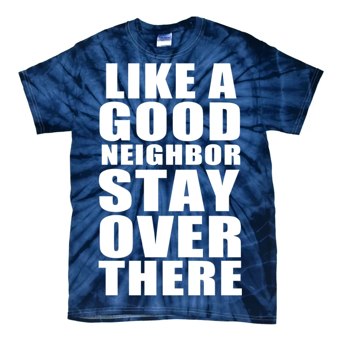 Like A Good Neighbor Stay Over There Funny Tie-Dye T-Shirt