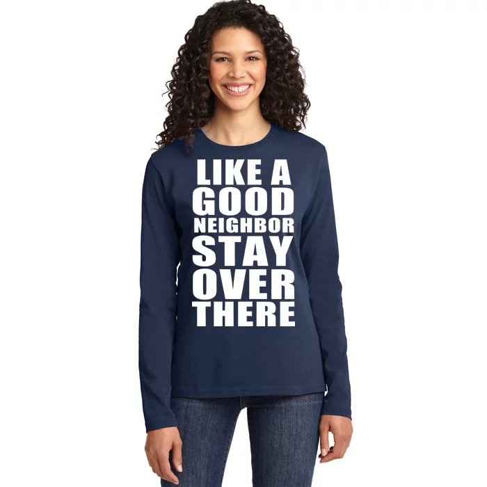 Like A Good Neighbor Stay Over There Funny Ladies Long Sleeve Shirt