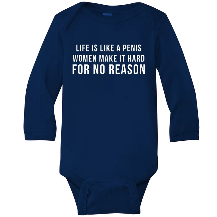 Life Is Like A Penis Wom En Make It Hard For No Reason Baby Long Sleeve Bodysuit