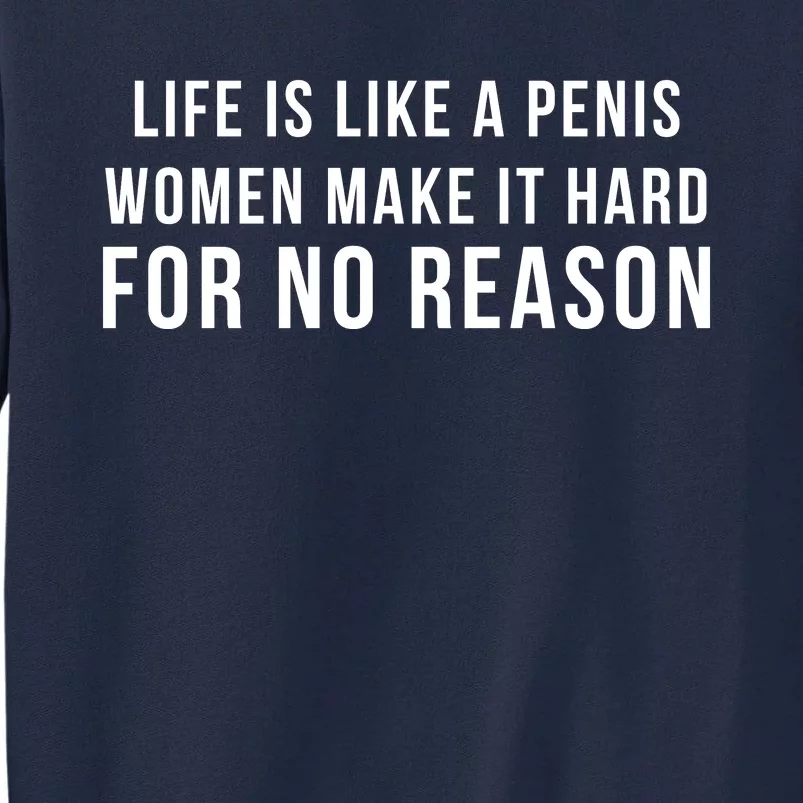 Life Is Like A Penis Wom En Make It Hard For No Reason Tall Sweatshirt