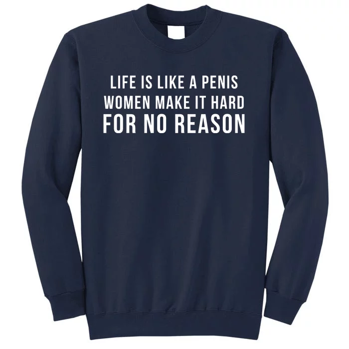 Life Is Like A Penis Wom En Make It Hard For No Reason Tall Sweatshirt