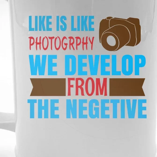 Life Is Like Photography We Develop From The Negetive Front & Back Beer Stein