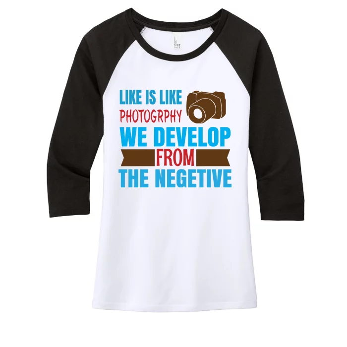 Life Is Like Photography We Develop From The Negetive Women's Tri-Blend 3/4-Sleeve Raglan Shirt