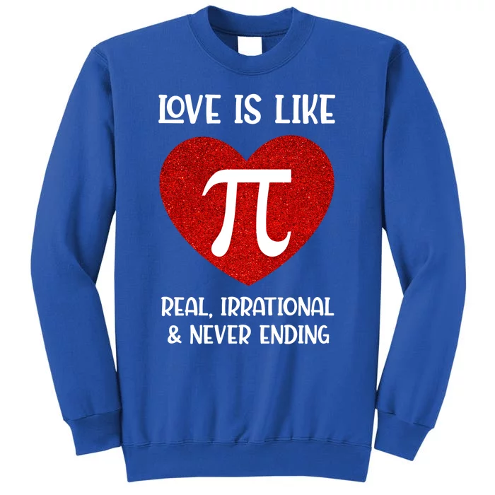 Love Is Like Pi Real Irrational And Never Ending Math Teacher Cute Gift Tall Sweatshirt