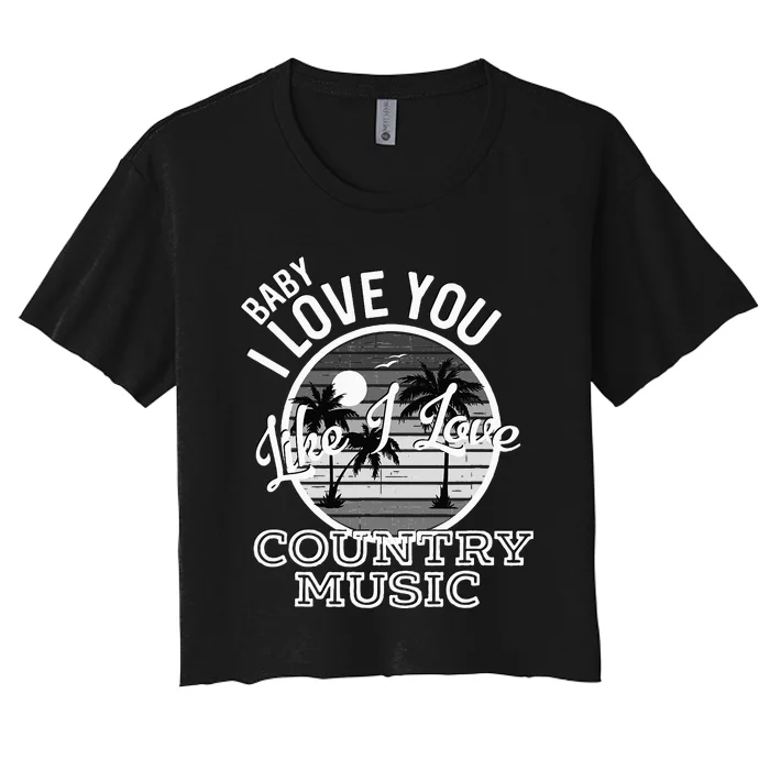 Like I Love Country Music Country Song Lyrics Women's Crop Top Tee