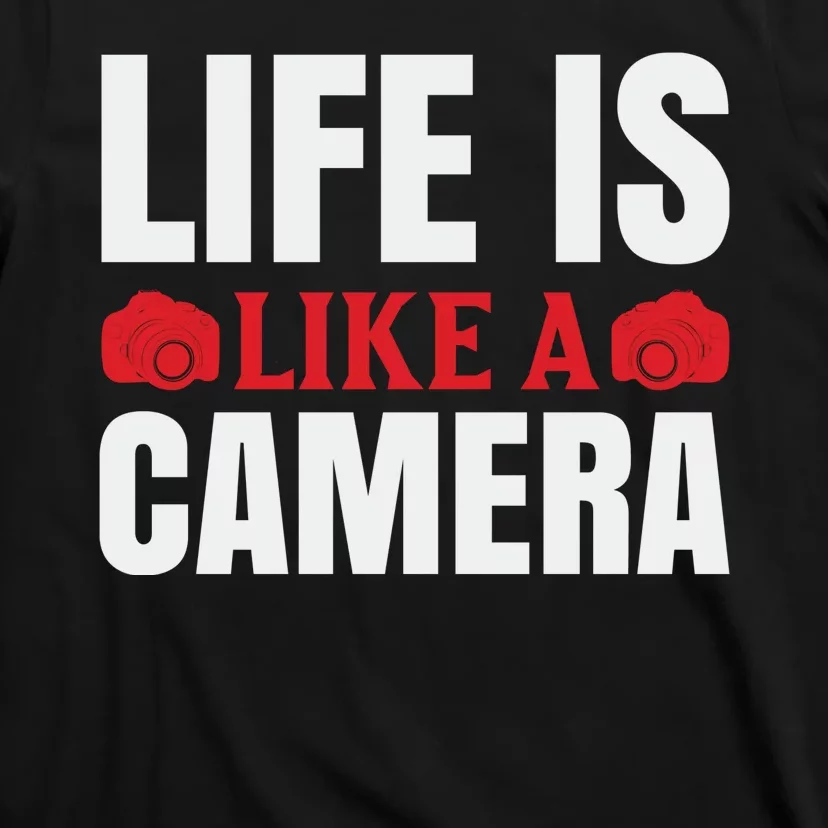 Life Is Like A Camera T-Shirt