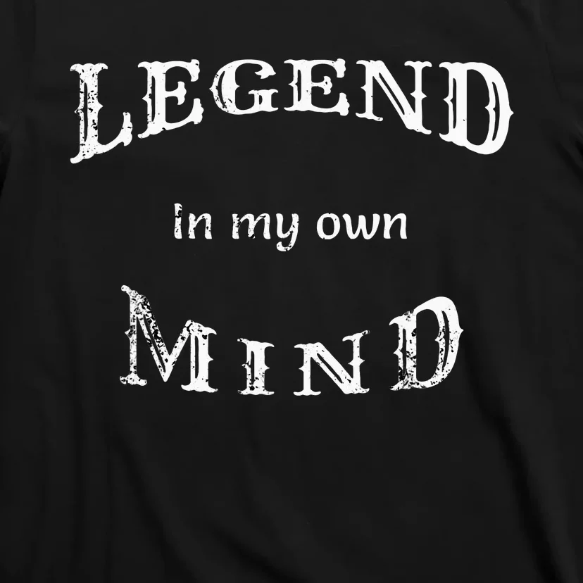 Legend In My Own Mind T-Shirt