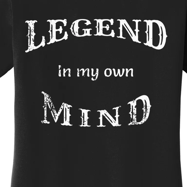 Legend In My Own Mind Women's T-Shirt