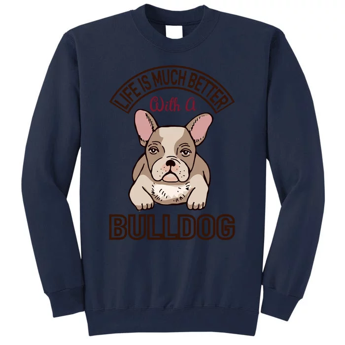 Life Is Much Better With A Bulldog Tall Sweatshirt