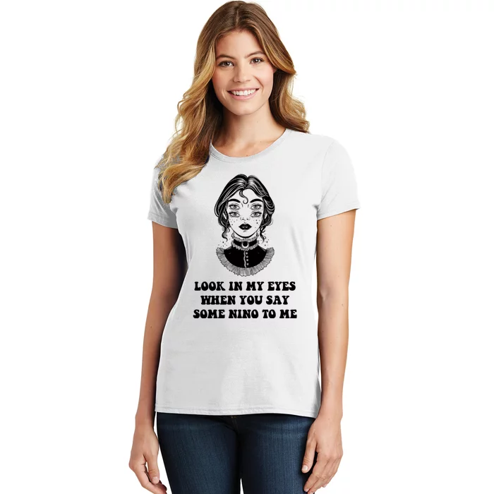 Look In My Eyes When You Say Some Nino To Me | Funny Quotes, Sayings, Funny Women's T-Shirt