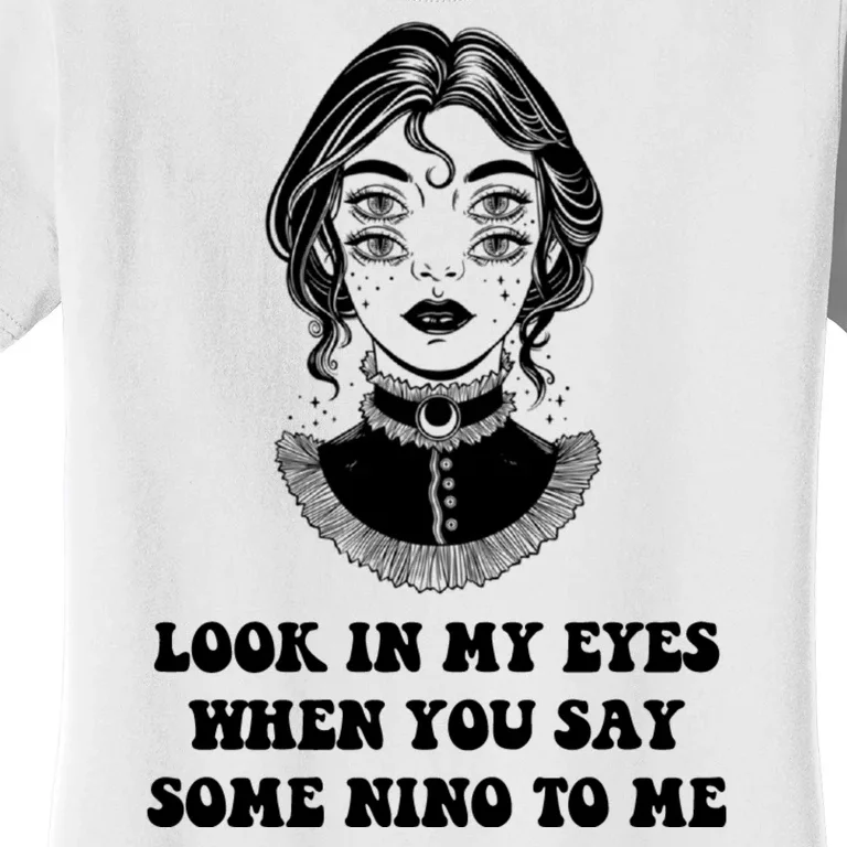 Look In My Eyes When You Say Some Nino To Me | Funny Quotes, Sayings, Funny Women's T-Shirt