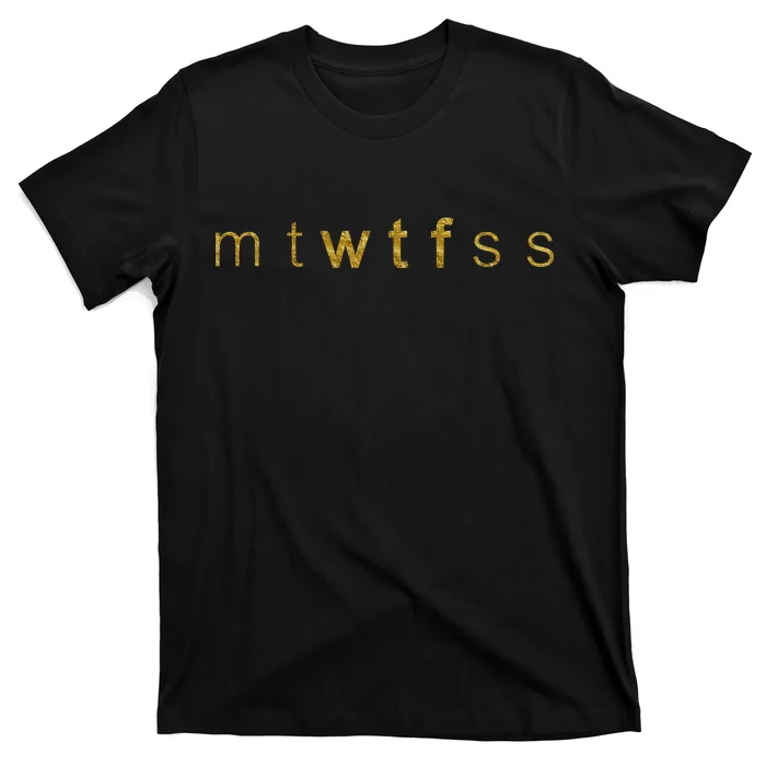 Limited Edition mtWTFss Days of the Week WTF Gold Print T-Shirt