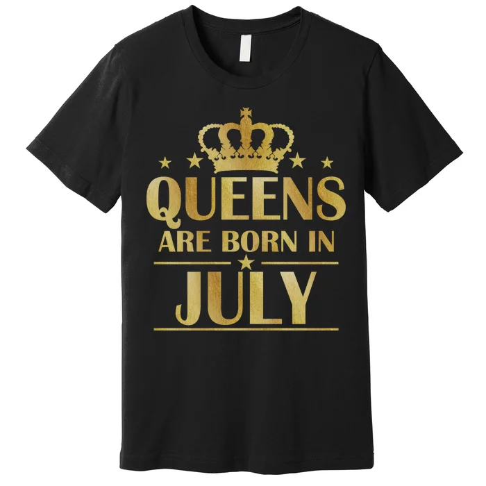 Limited Edition Queens Are Born In July Premium T-Shirt