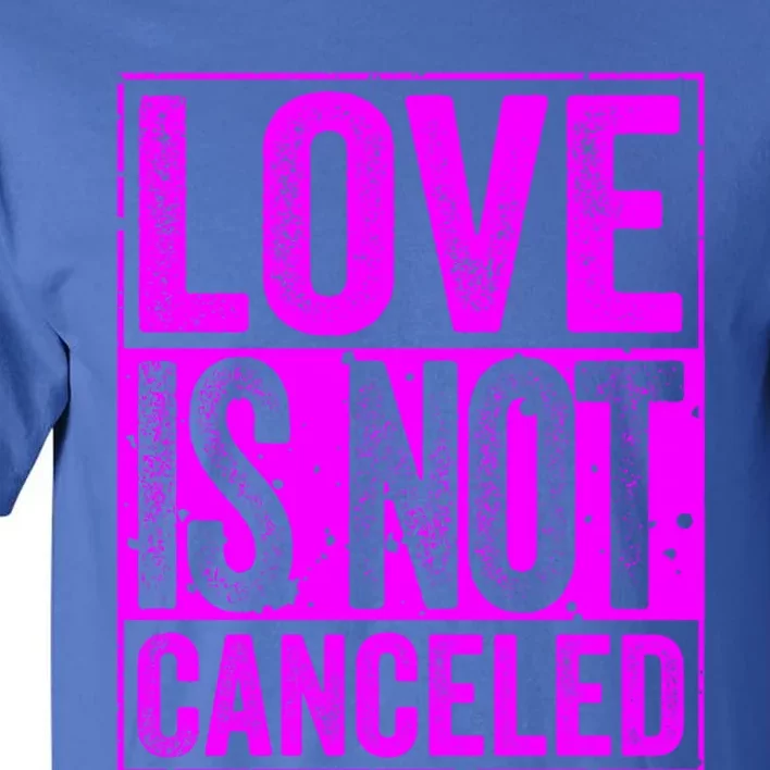 Love Is Not Canceled Cute Gift Funny Dating Gift Tall T-Shirt