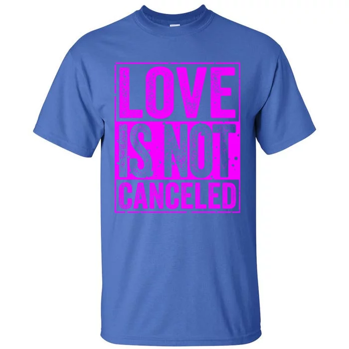 Love Is Not Canceled Cute Gift Funny Dating Gift Tall T-Shirt