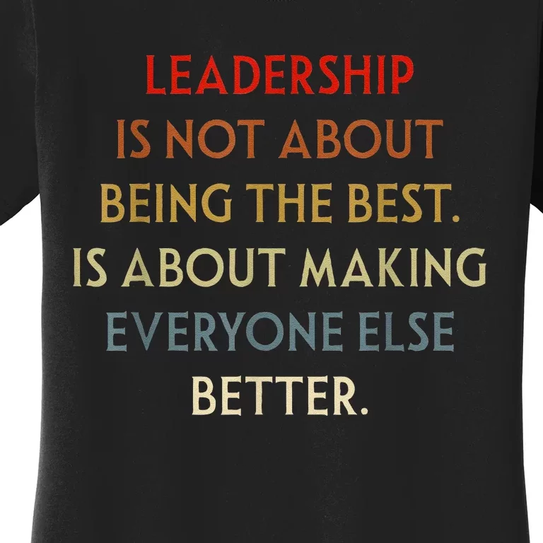 Leadership Is Not About Being The Best Women's T-Shirt