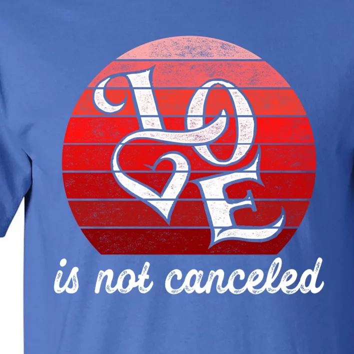 Love Is Not Canceled Gift Funny Dating Gift Tall T-Shirt