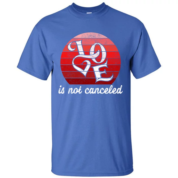 Love Is Not Canceled Gift Funny Dating Gift Tall T-Shirt