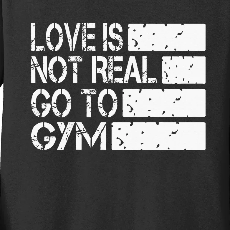 Love Is Not Real Go To Gym Funny Fitness Motivation Kids Long Sleeve Shirt