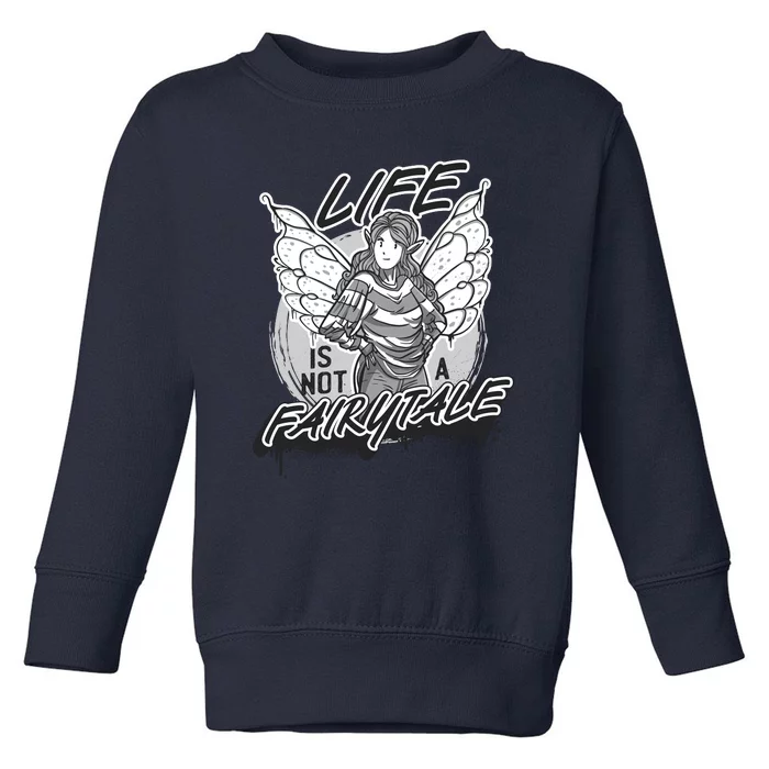 Life Is Not A Fairytale Toddler Sweatshirt