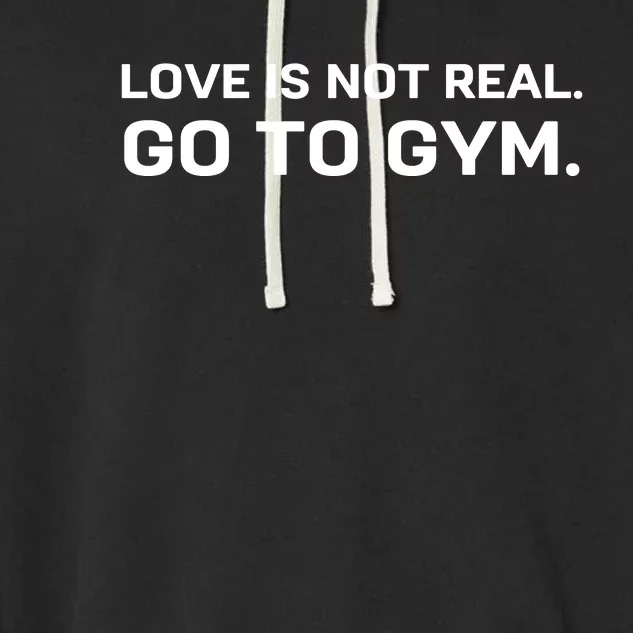 Love Is Not Real Go To Gym Garment-Dyed Fleece Hoodie